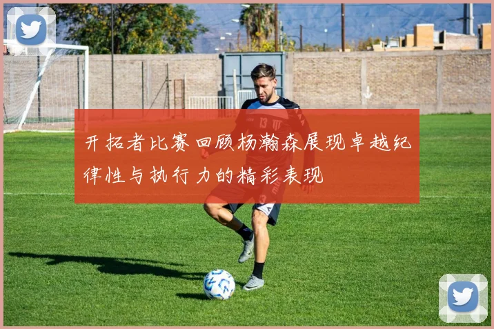 开拓者比赛回顾杨瀚森展现卓越纪律性与执行力的精彩表现