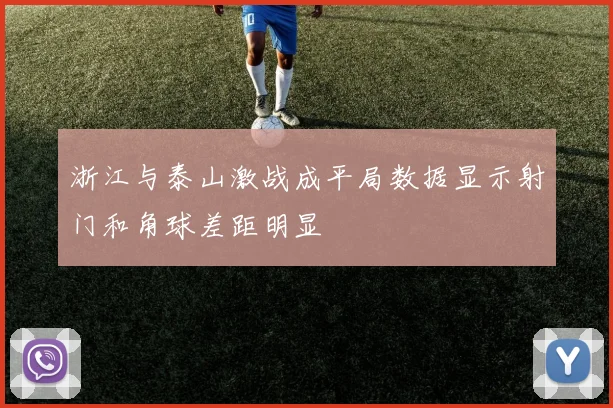 浙江与泰山激战成平局数据显示射门和角球差距明显