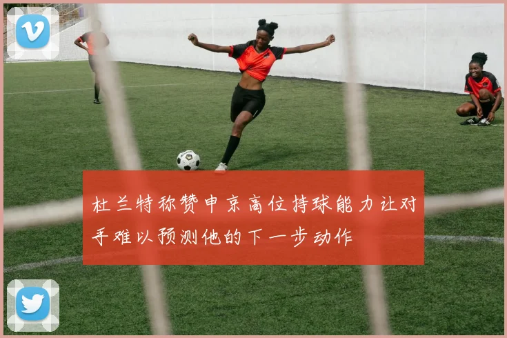 杜兰特称赞申京高位持球能力让对手难以预测他的下一步动作